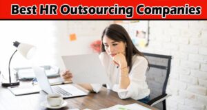Complete Information About How to Choose the Best HR Outsourcing Companies
